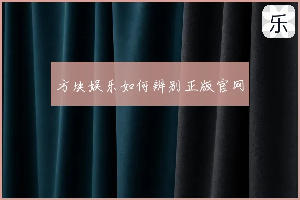 方块娱乐如何辨别正版官网