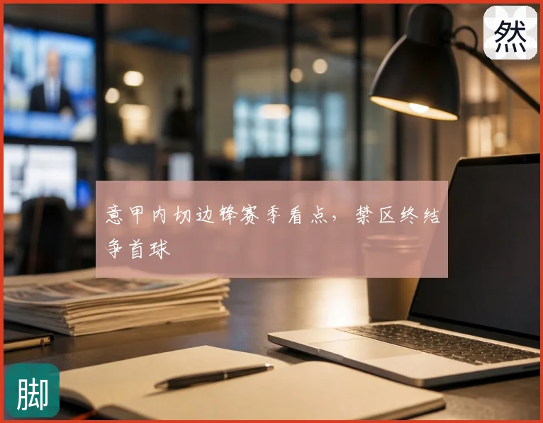 意甲内切边锋赛季看点,禁区终结争首球