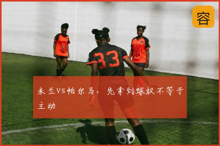 米兰vs帕尔马,先拿到球权不等于主动
