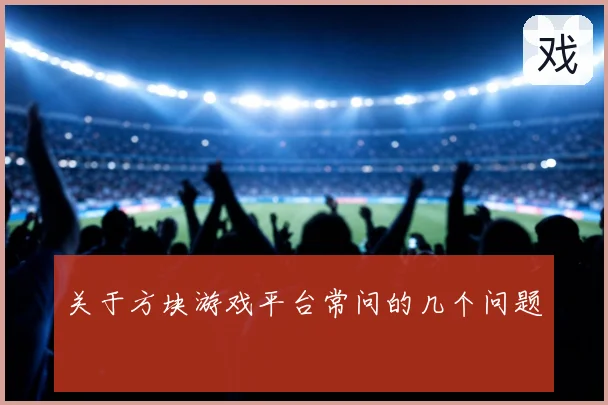 关于方块游戏平台常问的几个问题