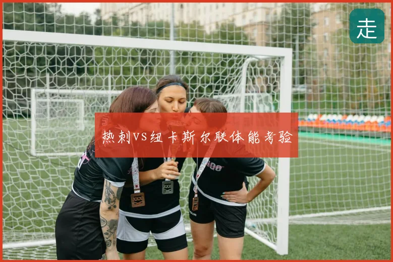 热刺vs纽卡斯尔联体能考验